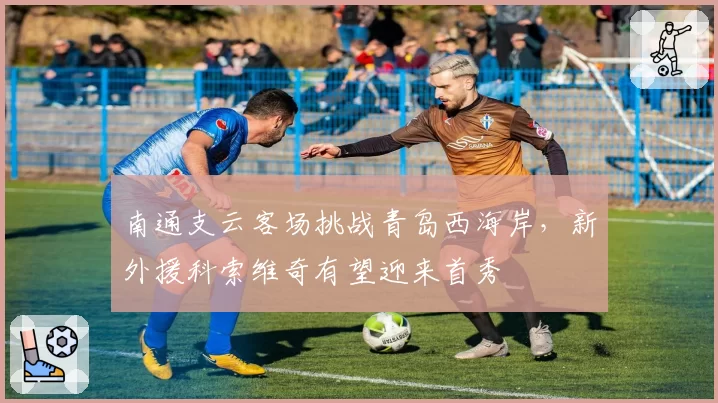 南通支云客场挑战青岛西海岸，新外援科索维奇有望迎来首秀