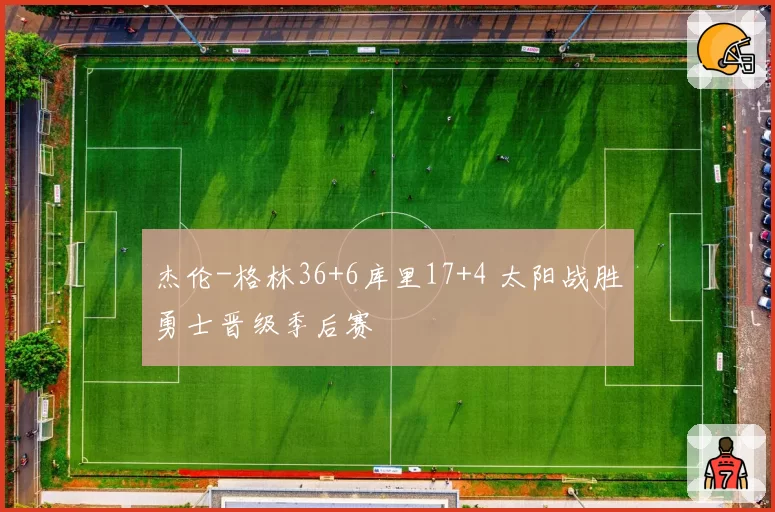 杰伦-格林36+6库里17+4 太阳战胜勇士晋级季后赛