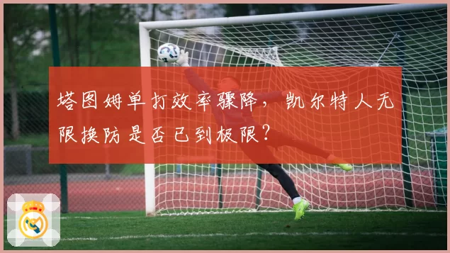 塔图姆单打效率骤降，凯尔特人无限换防是否已到极限？